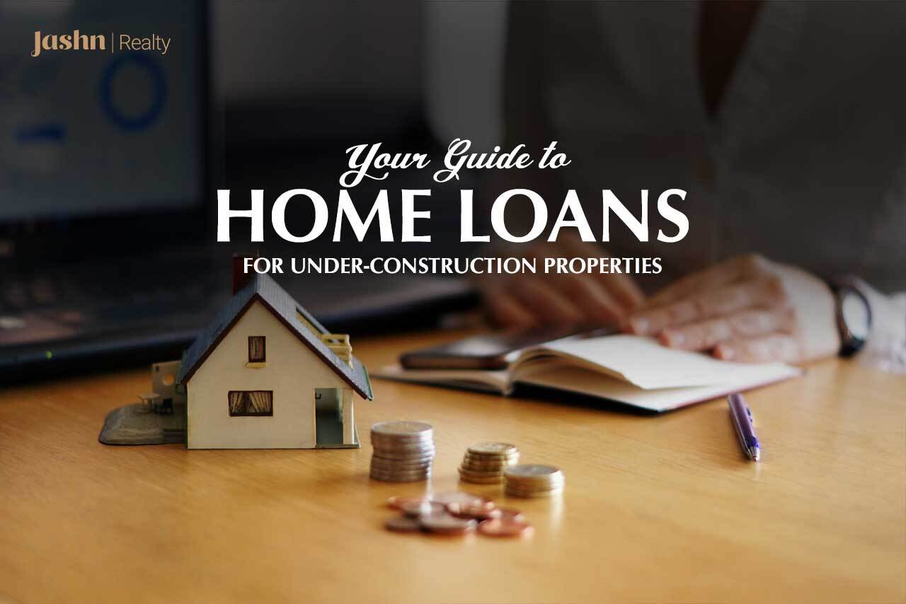 Your Guide to Home Loans for Under-Construction Properties